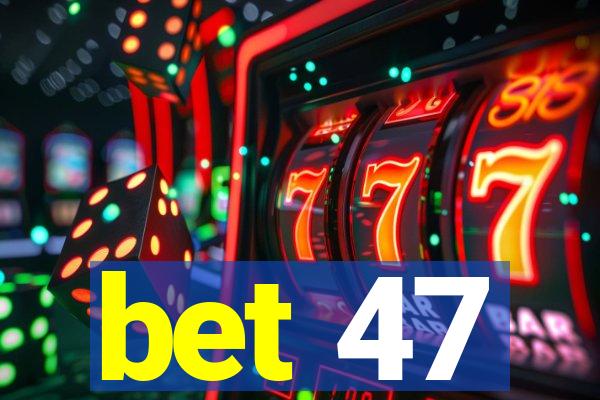 bet 47